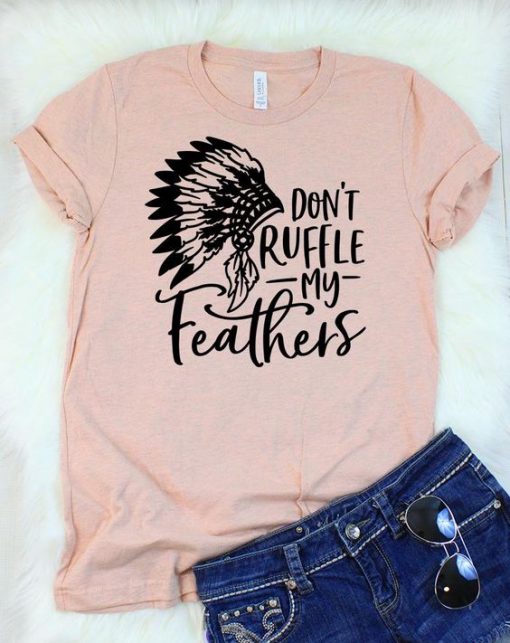 Don't Ruffle My Feathers T-Shirt ZK01