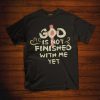 God Not Finished Yet T Shirt ZK01