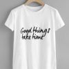 Good Things Take Time T-shirt KH01