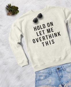 Hold On Let Me Think Sweatshirt LP01