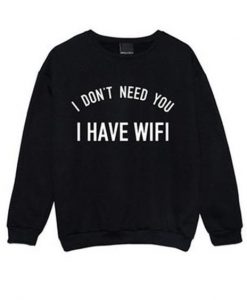 I Don't Need You I Have Wifi Sweatshirt LP01