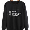 I Wanna Be Sweatshirt LP01