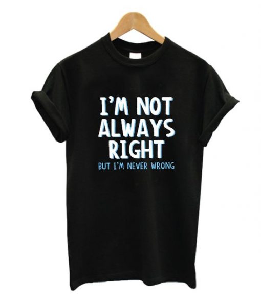 I'm Not Always Right T-Shirt ZK01