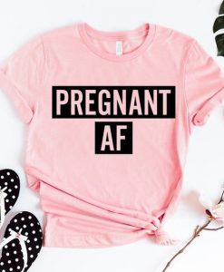 Pregnant AF Shirt ZK01