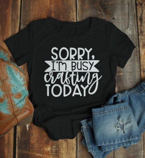 Sorry Busy Crafting Shirt ZK01