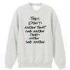They Dont Know Friends Quote Sweatshirt LP01