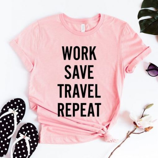 Work Save Travel Repeat Tshirt ZK01