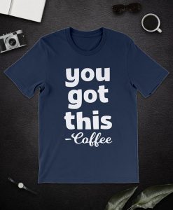 You Got This Coffee T-shirt ZK01