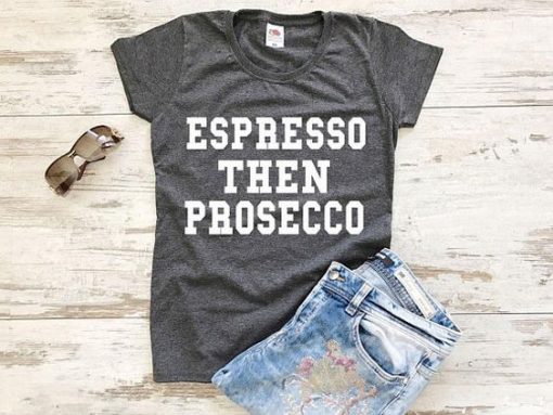 espressco then prosecco T-shirt KH01