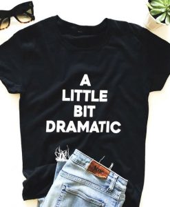 A Little Bit Dramatic T Shirt SR01