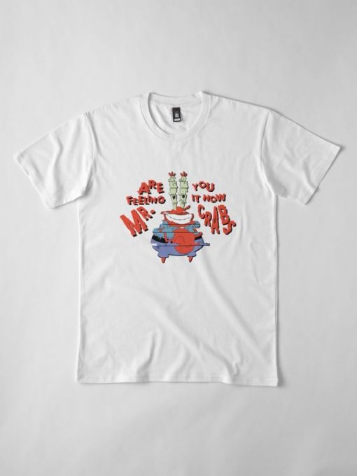 Are You Feeling It Now Mr. Crabs T- Shirt AD01