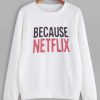 Because Netflix Sweatshirt SR01