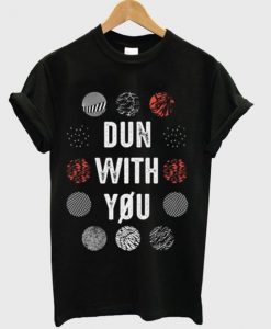 Dun With You T-Shirt SR01