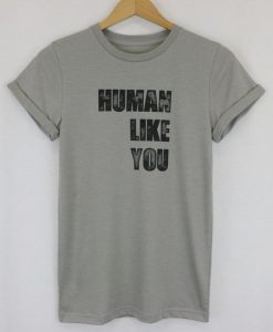 Human Like You T-shirt ZK01