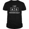 I Say No Periodically T-Shirt FR01