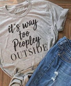 It's Way Too Peopley T-Shirt AV01