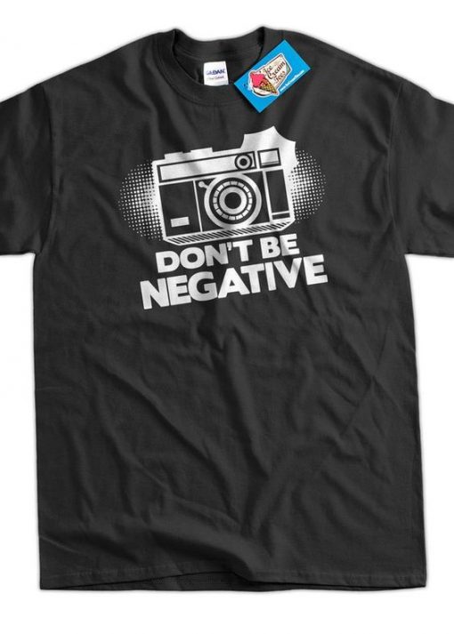 Photographers Don't Be Negative T-Shirt DS01
