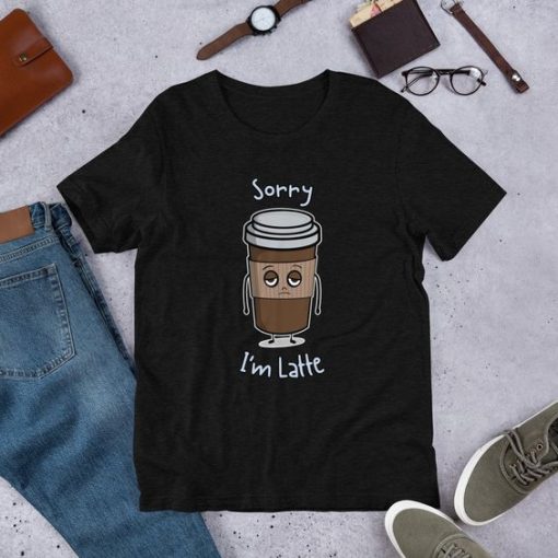 Sorry I am Latte T Shirt SR01