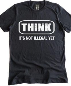 Think It Is Not Illegal T-Shirt FR01