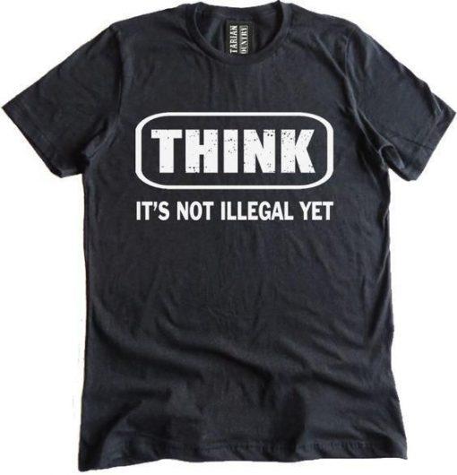 Think It Is Not Illegal T-Shirt FR01