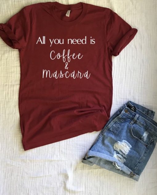 All you need is coffee & mascara T Shirt SR01