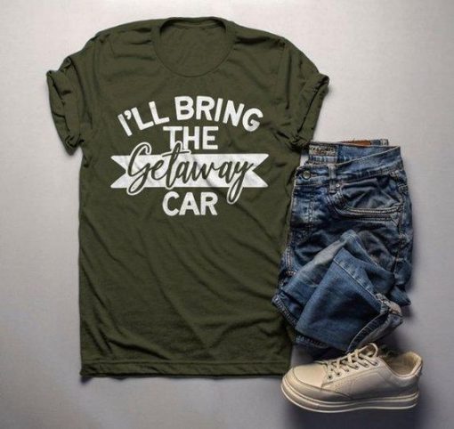 Bring The Getaway Car T-shirt ZK01