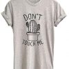 Dont Touch Me T-shirt FD01