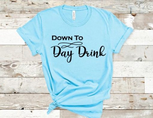 Down to Day Drink T-shirt ZK01