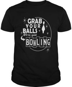 Grab Your Balls Were Going Bowling T-Shirt DV01