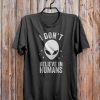 I Don't Believe In Humans T-Shirt EL01
