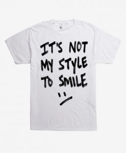 It s Not My Style To Smile T-Shirt KH01