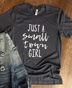 Just a SMALL TOWN Girl tee T-shirt AV01