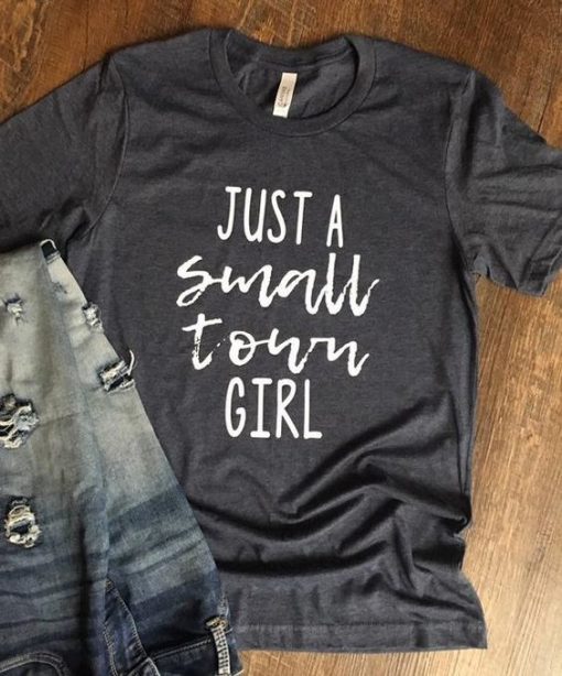 Just a SMALL TOWN Girl tee T-shirt AV01