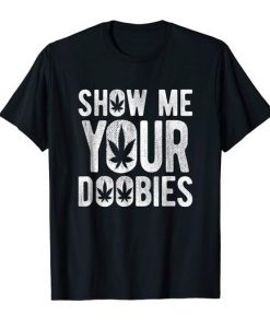 Show Me Your Doobies T-Shirt FR01