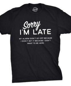 Sorry I'm Late Tshirt Funny Sarcastic T-shirt DV01