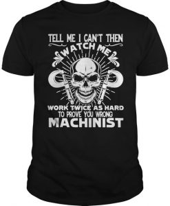 Tell me I Can Machinist T- Shirt DV01