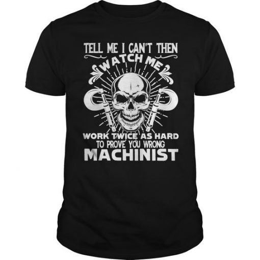 Tell me I Can Machinist T- Shirt DV01