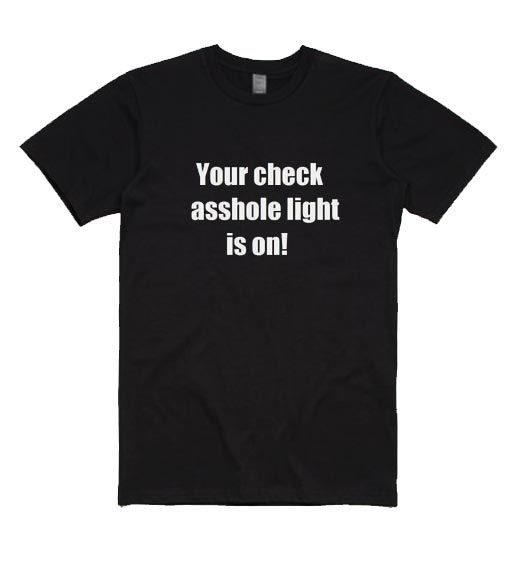 Your Check Asshole Light is On T-shirt DV01