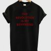 the revolution is my boyfriend t-shirt KH01