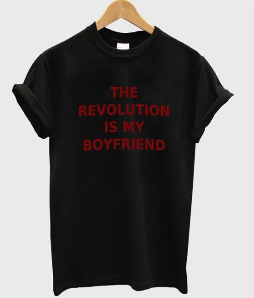 the revolution is my boyfriend t-shirt KH01