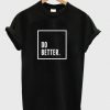 Doo Better New Design T-Shirt DV31