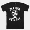 I'm a Huge Metal Fan Tshirt EL31