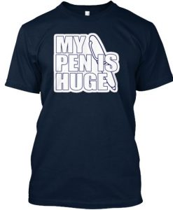 My Pen Is Huge T-Shirt EL31