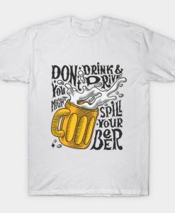 Spill Your Beer T Shirt SR01