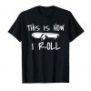 This is how i roll Skateboard T Shirt FD01