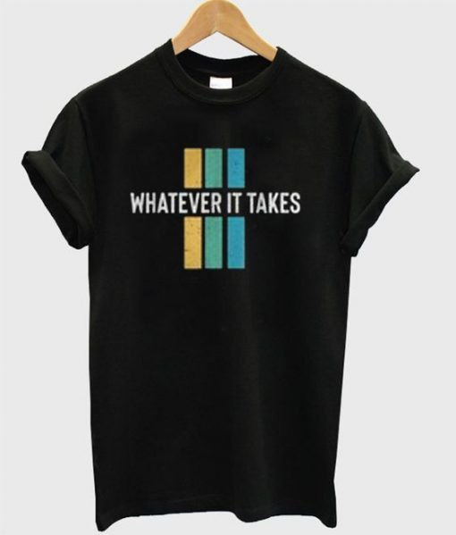 Whatever It Takes Design T-Shirt DV31
