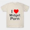 I Love Midget Porn T-Shirt DV4N