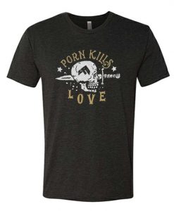 Porn Kills Love Skull T-Shirt DV4N