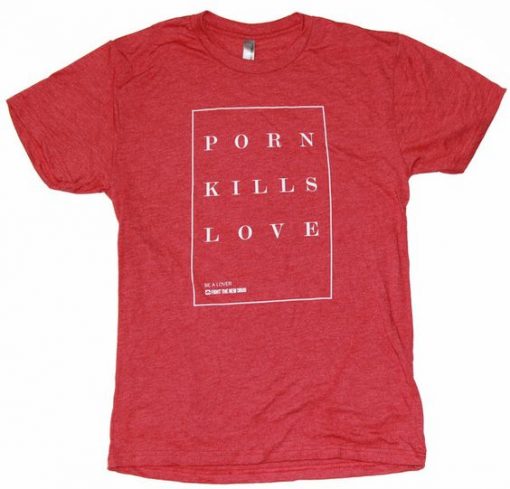 Porn Kills Love T-Shirt DV4N