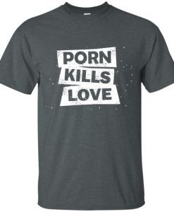 Porn Kills Love T-Shirts DV4N